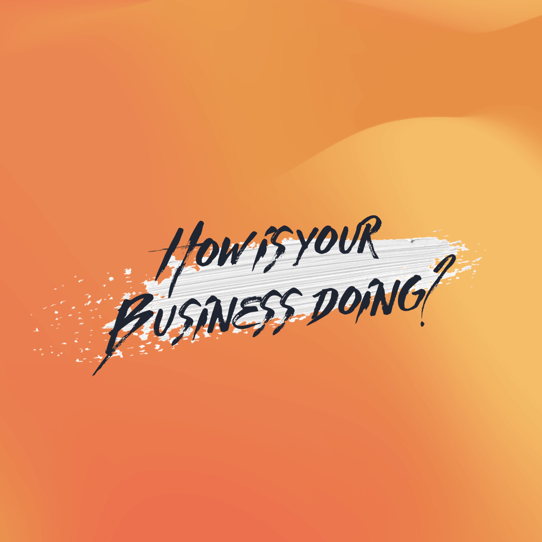 How is your Business doing?